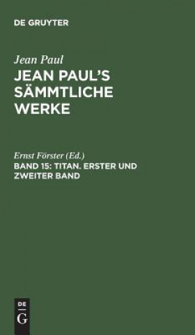Carte Jean Paul's Sammtliche Werke, Band 15, Titan. Erster und zweiter Band JEAN PAUL