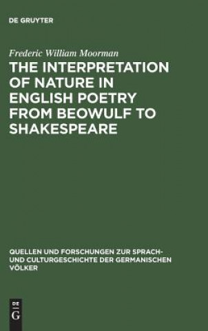 Kniha interpretation of nature in English poetry from Beowulf to Shakespeare Frederic William Moorman