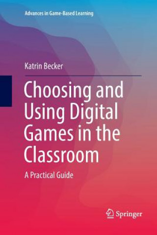 Kniha Choosing and Using Digital Games in the Classroom KATRIN BECKER