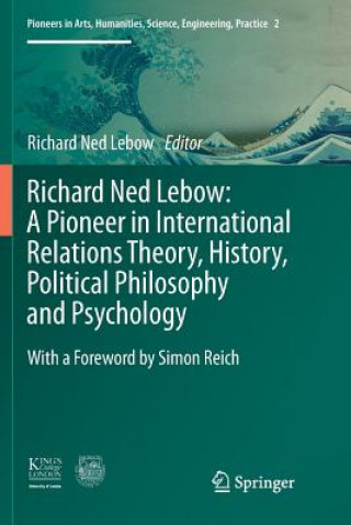 Könyv Richard Ned Lebow: A Pioneer in International Relations Theory, History, Political Philosophy and Psychology RICHARD NED LEBOW