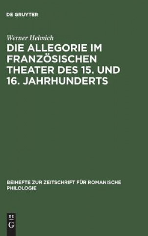 Könyv Allegorie im franzoesischen Theater des 15. und 16. Jahrhunderts Werner Helmich