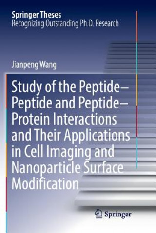 Könyv Study of the Peptide-Peptide and Peptide-Protein Interactions and Their Applications in Cell Imaging and Nanoparticle Surface Modification JIANPENG WANG