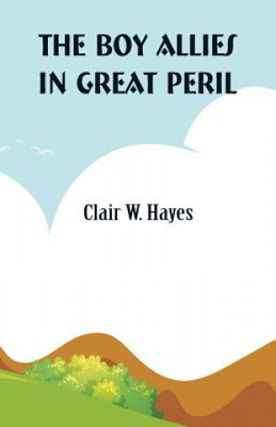Könyv Boy Allies in Great Peril CLAIR W. HAYES