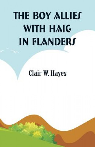 Buch Boy Allies with Haig in Flanders CLAIR W. HAYES