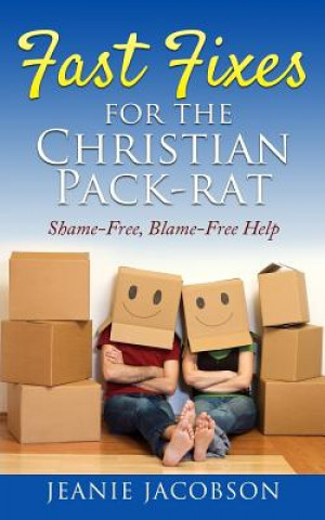 Kniha Fast Fixes for the Christian Pack-Rat: Shame-Free, Blame-Free Help Jeanie Jacobson