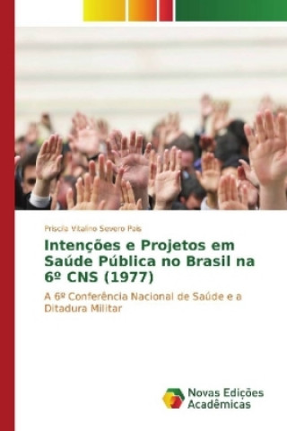 Książka Intenções e Projetos em Saúde Pública no Brasil na 6º CNS (1977) Priscila Vitalino Severo Pais