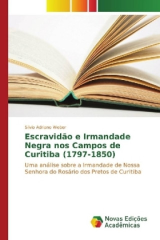 Книга Escravidão e Irmandade Negra nos Campos de Curitiba (1797-1850) Silvio Adriano Weber