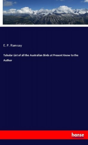 Kniha Tabular List of all the Australian Birds at Present Know to the Author E. P. Ramsay