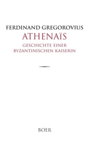 Könyv Athena?s - Geschichte einer byzantinischen Kaiserin Ferdinand Gregorovius