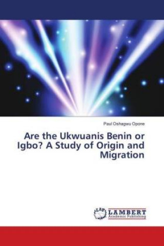 Livro Are the Ukwuanis Benin or Igbo? A Study of Origin and Migration Paul Oshagwu Opone