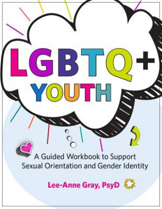Carte Lgbtq+ Youth: A Guided Workbook to Support Sexual Orientation and Gender Identity Lee-Anne Gray