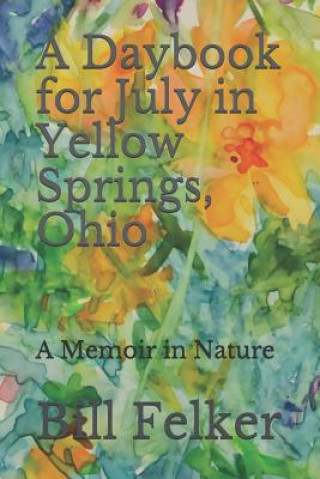 Książka A Daybook for July in Yellow Springs, Ohio: A Memoir in Nature Bill Felker