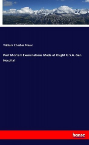 Kniha Post Mortem Examinations Made at Knight U.S.A. Gen. Hospital William Chester Minor