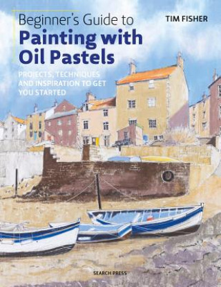 Kniha Beginner's Guide to Painting with Oil Pastels Tim Fisher
