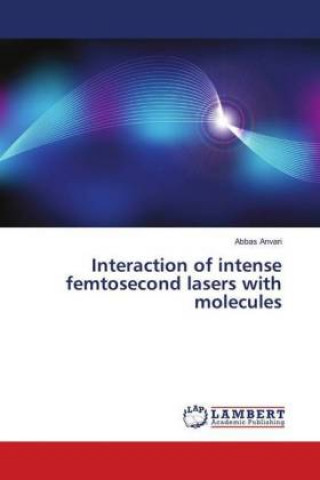 Knjiga Interaction of intense femtosecond lasers with molecules Abbas Anvari