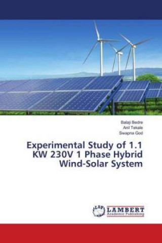 Könyv Experimental Study of 1.1 KW 230V 1 Phase Hybrid Wind-Solar System Balaji Bedre