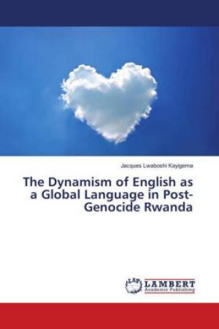 Kniha The Dynamism of English as a Global Language in Post-Genocide Rwanda Jacques Lwaboshi Kayigema