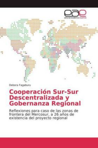 Kniha Cooperacion Sur-Sur Descentralizada y Gobernanza Regional Debora Fagaburu