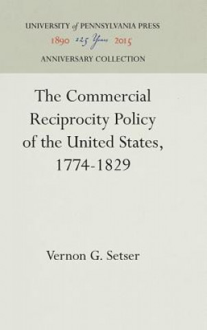 Книга Commercial Reciprocity Policy of the United States, 1774-1829 Vernon G Setser