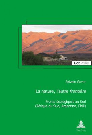 Carte La nature, l'autre frontiere; Fronts ecologiques au Sud (Afrique du Sud, Argentine, Chili) Sylvain Guyot
