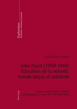 Carte Jules Payot (1859-1940) - Education de la Volonte, Morale Laique Et Solidarite Jean-François Condette