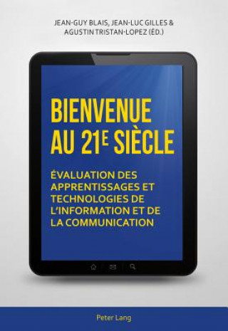 Könyv Bienvenue au 21 e siecle; Evaluation des apprentissages et technologies de l'information et de la communication Jean-Guy Blais