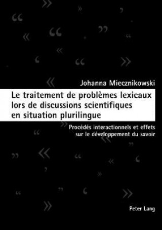 Kniha Le Traitement de Problemes Lexicaux Lors de Discussions Scientifiques En Situation Plurilingue Johanna Miecznikowski