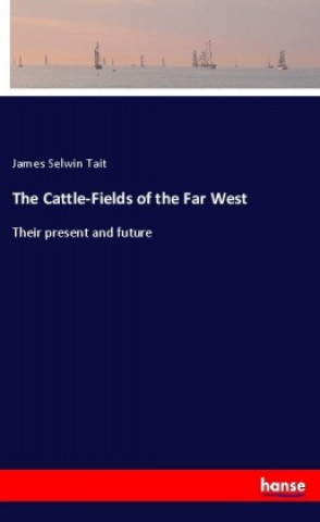 Book The Cattle-Fields of the Far West James Selwin Tait