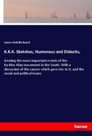 Книга K.K.K. Sketches, Humorous and Didactic, James Melville Beard