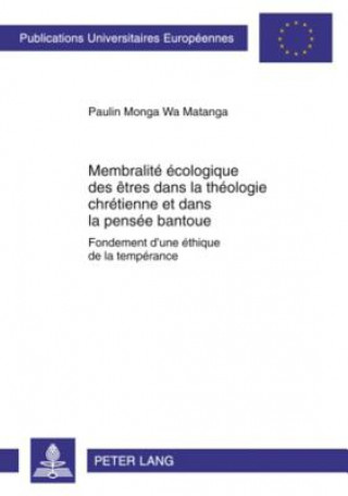 Kniha Membralite Ecologique Des Etres Dans La Theologie Chretienne Et Dans La Pensee Bantoue Paulin Monga Wa Matanga