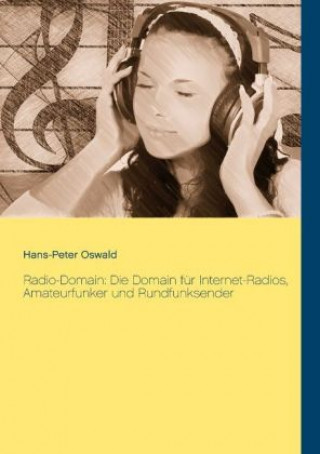 Knjiga Radio-Domain: Die Domain für Internet-Radios, Amateurfunker und Rundfunksender Hans-Peter Oswald