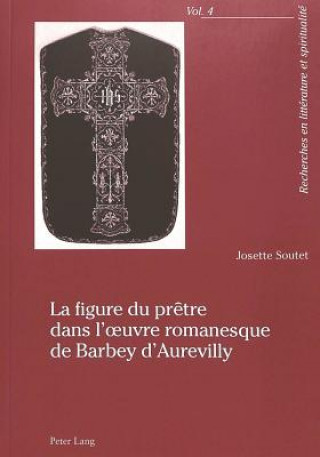 Carte La figure du pretre dans l'Å“uvre romanesque de Barbey d'Aurevilly Josette Soutet