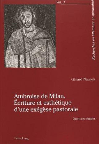 Kniha Ambroise de Milan. Ecriture Et Esthetique d'Une Exegese Pastorale Gérard Nauroy