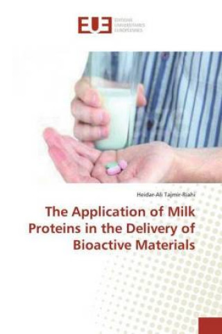 Kniha The Application of Milk Proteins in the Delivery of Bioactive Materials Heidar-Ali Tajmir-Riahi