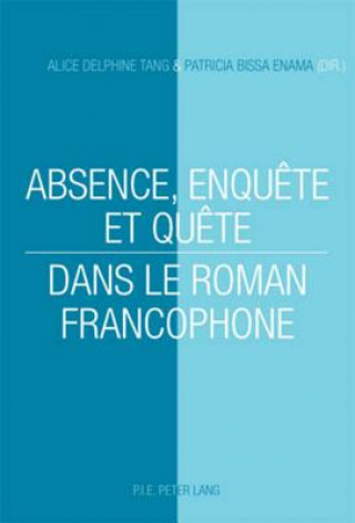 Книга Absence, Enquete Et Quete Dans Le Roman Francophone Alice Delphine Tang