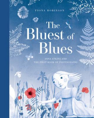 Knjiga Bluest of Blues: Anna Atkins and the First Book of Photographs Fiona Robinson