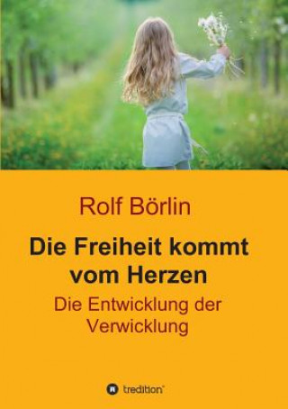 Książka Die Freiheit kommt vom Herzen Rolf Börlin