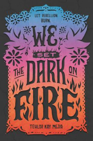 Kniha We Set the Dark on Fire Tehlor Kay Mejia