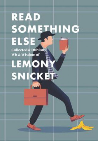 Carte Read Something Else: Collected & Dubious Wit & Wisdom of Lemony Snicket Lemony Snicket