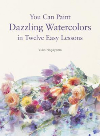 Könyv You Can Paint Dazzling Watercolors in Twelve Easy Lessons Yuko Nagayama
