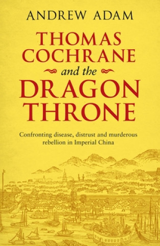 Könyv Thomas Cochrane and the Dragon Throne Andrew E. Adam