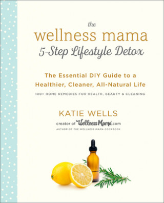 Knjiga Wellness Mama 5-Step Lifestyle Detox Katie Wells