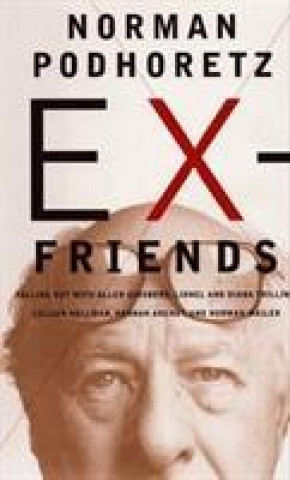 Książka Ex-Friends: Falling out with Allen Ginsburg, Lionel and Diana Trillin, Lillian Hellman, Hannah Arendt and Norman Mailer Norman Podhoretz