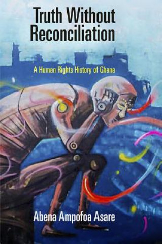 Knjiga Truth Without Reconciliation Abena Ampofoa Asare