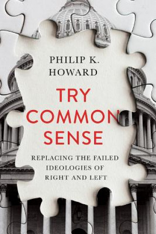 Könyv Try Common Sense - Replacing the Failed Ideologies of Right and Left Philip K. Howard