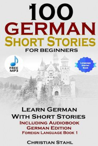 Carte 100 German Short Stories for Beginners Learn German with Stories Including Audiobook German Edition Foreign Language Book 1 Christian Stahl