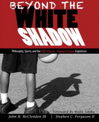 Kniha Beyond the White Shadow: Philosophy, Sports, and the African American Experience John H McClendon