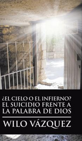 Book ?El Cielo O El Infierno? El Suicidio Frente a La Palabra De Dios Wilo Vazquez