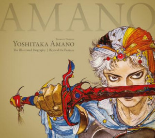 Carte Yoshitaka Amano: The Illustrated Biography-beyond The Fantasy Florent Gorges