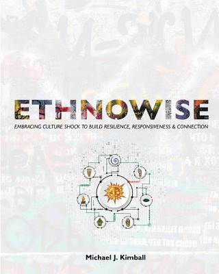 Book Ethnowise: Embracing Culture Shock to Build Resilience, Responsiveness, and Connection Michael Kimball